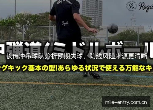 长传冲吊球队分析预期失球,防线风险来源更清晰 长传冲吊球队分析预期失球,防线风险来源更清晰