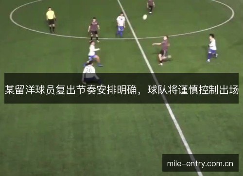 某留洋球员复出节奏安排明确,球队将谨慎控制出场 某留洋球员复出节奏安排明确,球队将谨慎控制出场